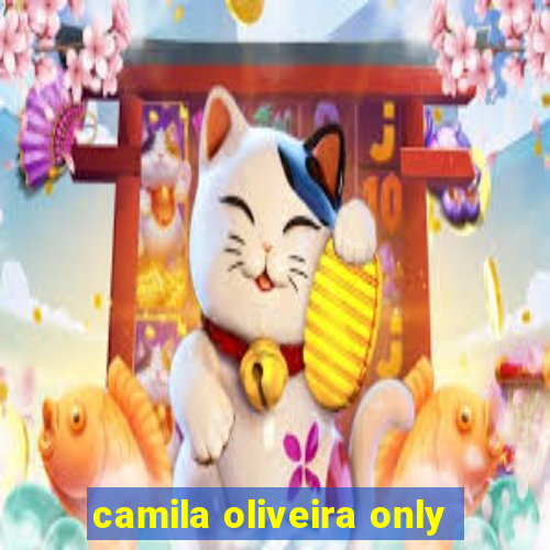 camila oliveira only